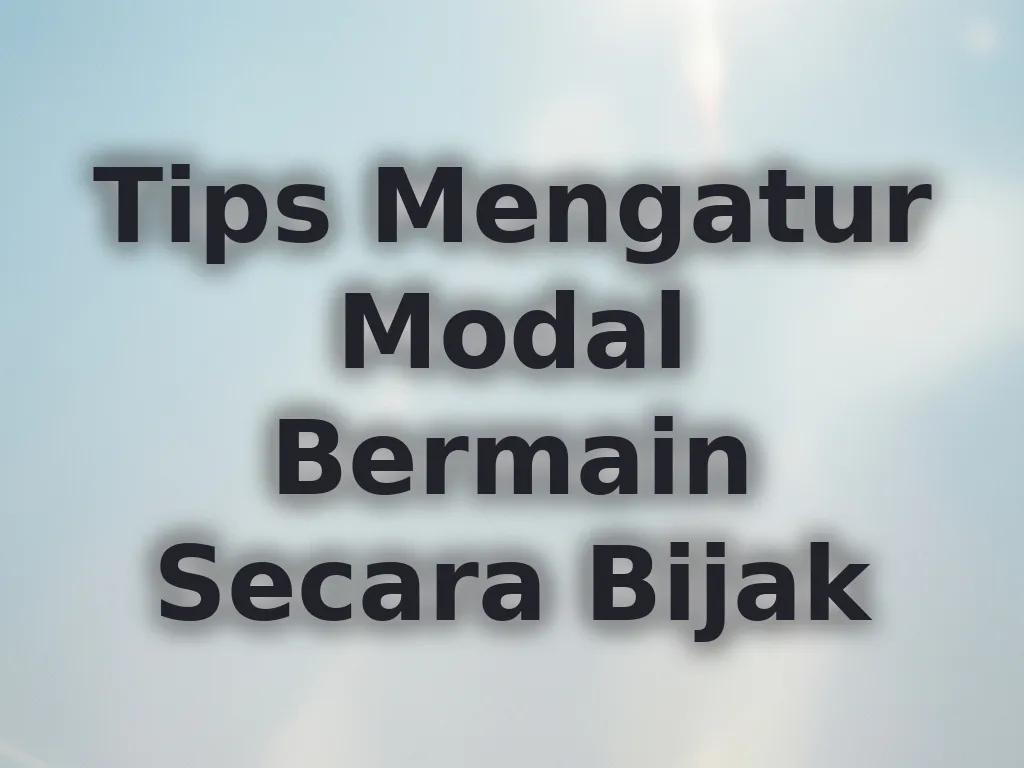 Tips Mengatur Modal Bermain Secara Bijak