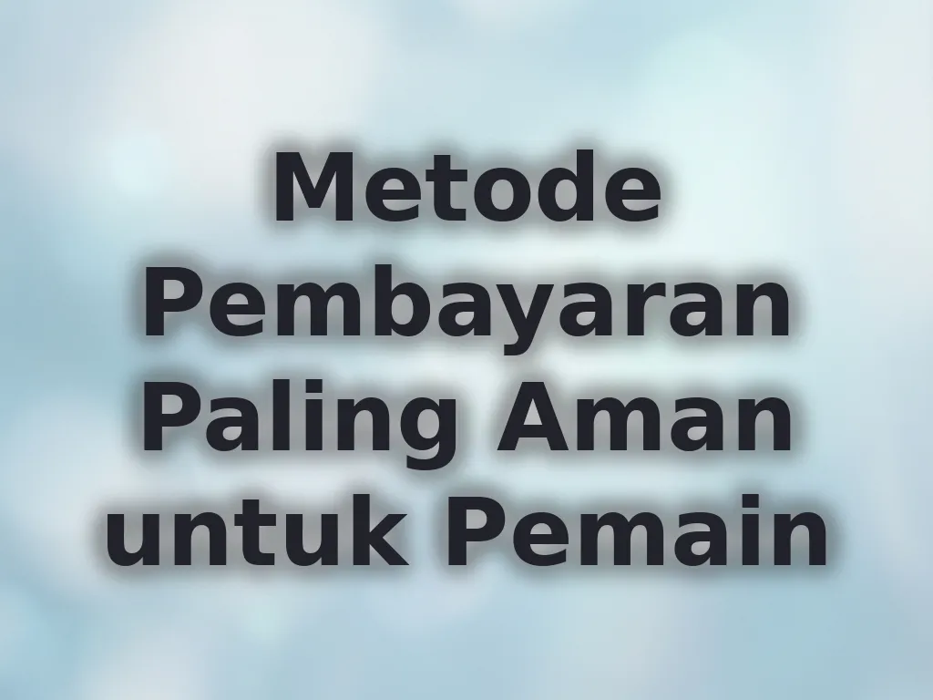 Metode Pembayaran Paling Aman untuk Pemain